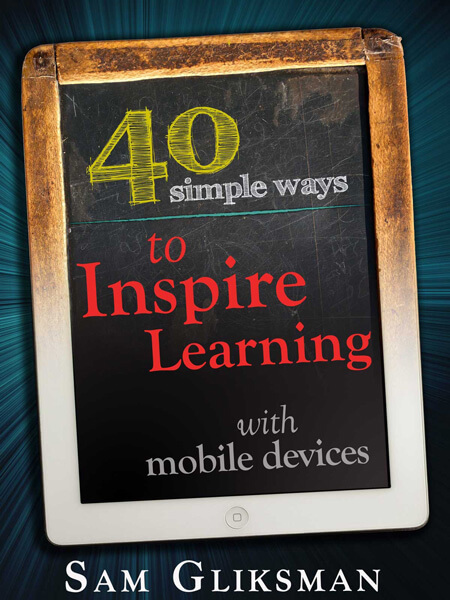 Front cover of 40 Ways to Inspire Learning with Mobile Devices by Sam Gliksman