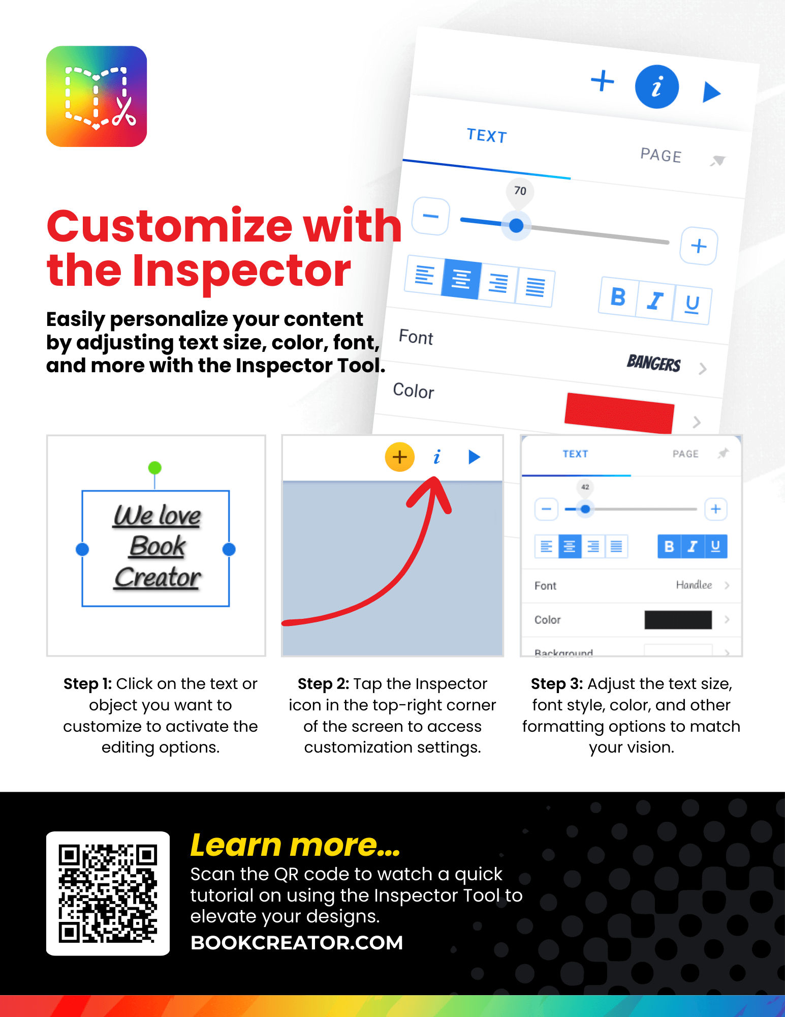 A colorful infographic titled "Customize with the Inspector." It features step-by-step instructions to personalize content in Book Creator by adjusting text size, color, font, and more using the Inspector Tool: Step 1: Click on the text or object you want to customize to activate editing options. Step 2: Tap the Inspector icon in the top-right corner to access customization settings. Step 3: Adjust text size, font style, color, and formatting to match your vision. Visuals include screenshots of customization options and tools, with a QR code linking to a video tutorial. The logo and URL, "BookCreator.com," appear at the bottom.