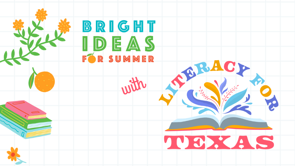 Colorful graphic promoting "Bright Ideas for Summer with Literacy for Texas." The design features playful typography, an open book with vibrant abstract shapes emerging from it, a stack of books, orange fruit, and blooming yellow flowers—all set against a light grid background to symbolize creativity, growth, and summer reading.